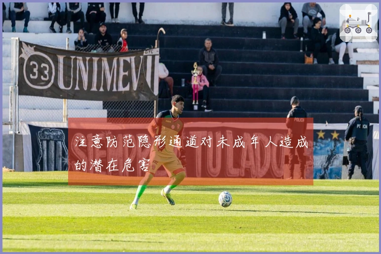 注意防范隐形通道对未成年人造成的潜在危害