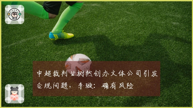 中超裁判甘树然创办文体公司引发合规问题，李璇：确有风险