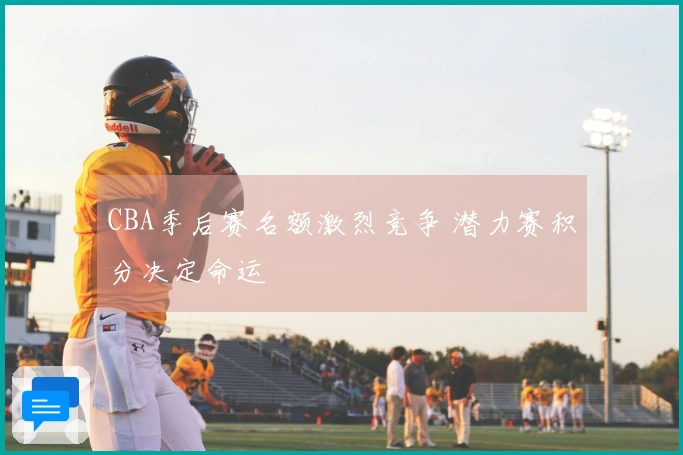 CBA季后赛名额激烈竞争 潜力赛积分决定命运