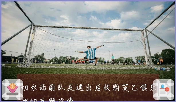 切尔西前队友退出后收购英乙俱乐部的巨额投资